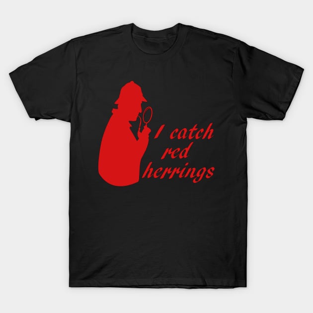 I catch red herrings T-Shirt by cdclocks